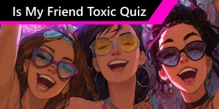 My Friend Toxic Quiz